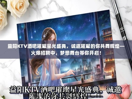 益阳KTV酒吧璀璨星光盛典，诚邀璀璨的你共舞辉煌—火爆招聘中，梦想舞台等你开启！